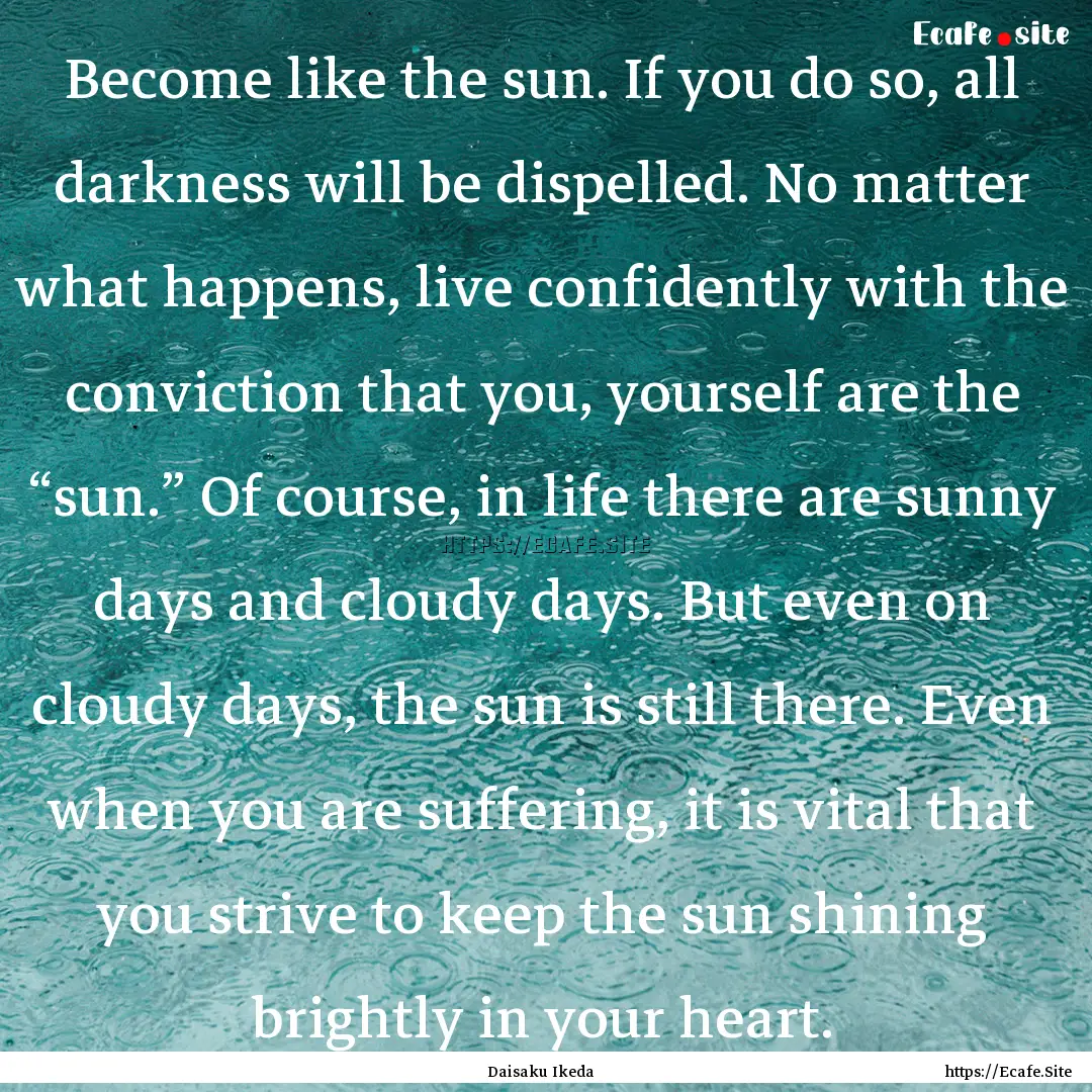 Become like the sun. If you do so, all darkness.... : Quote by Daisaku Ikeda