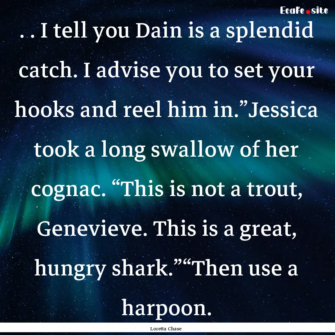 . . I tell you Dain is a splendid catch..... : Quote by Loretta Chase