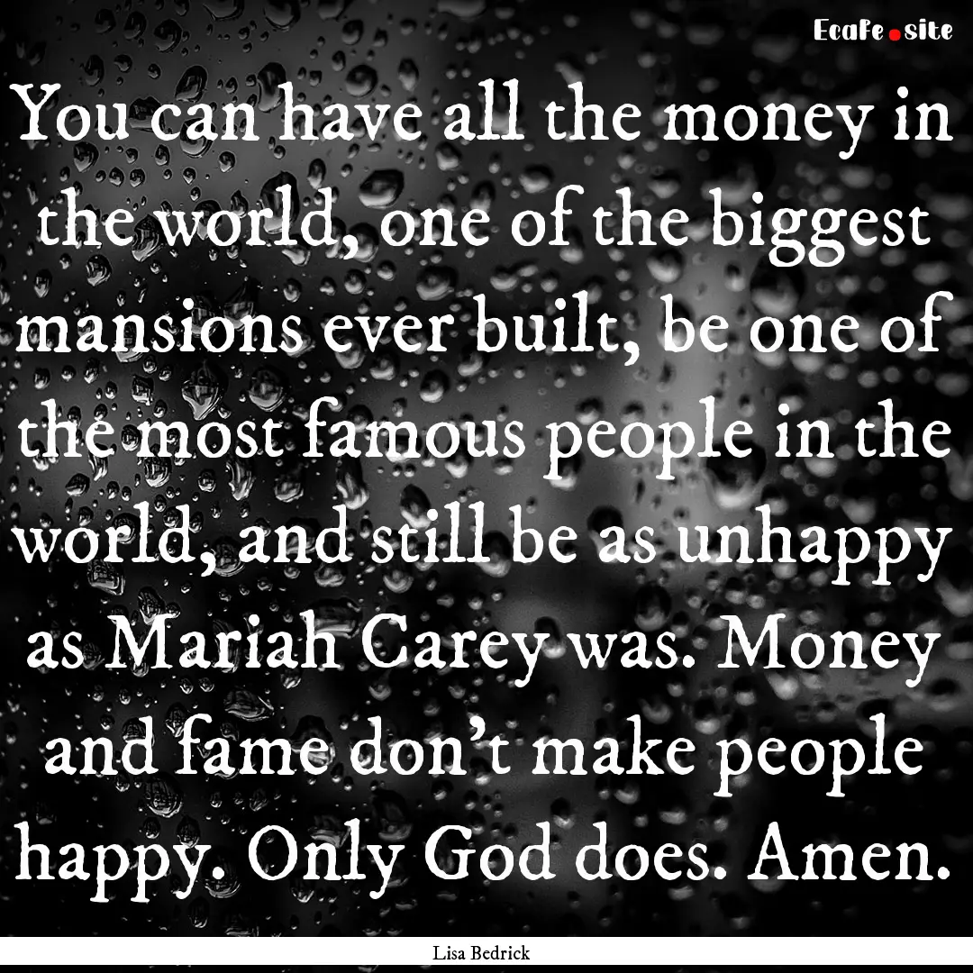 You can have all the money in the world,.... : Quote by Lisa Bedrick