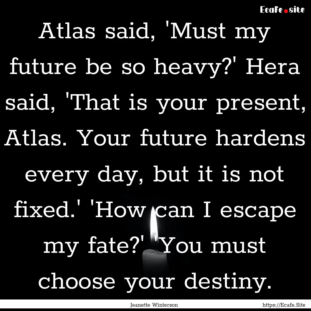 Atlas said, 'Must my future be so heavy?'.... : Quote by Jeanette Winterson