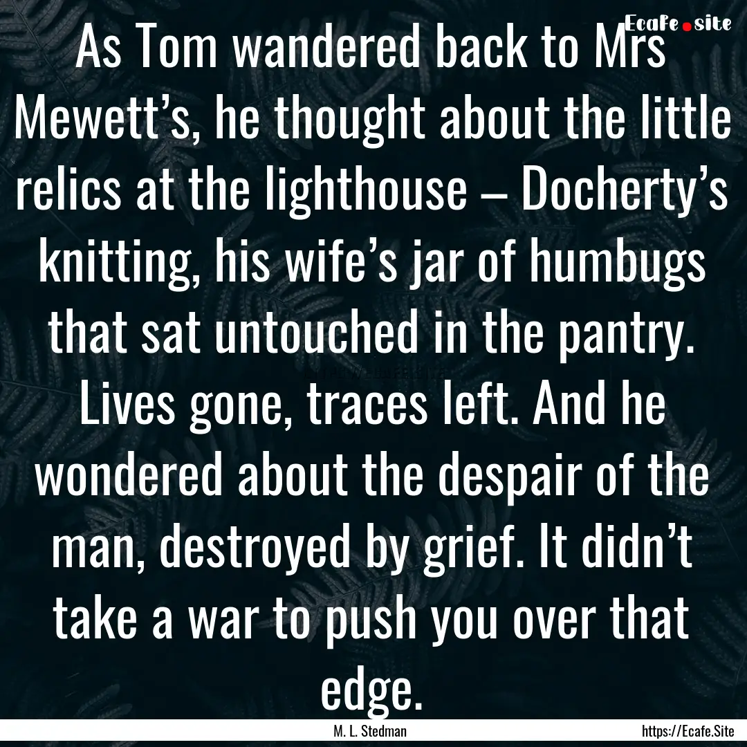 As Tom wandered back to Mrs Mewett’s, he.... : Quote by M. L. Stedman