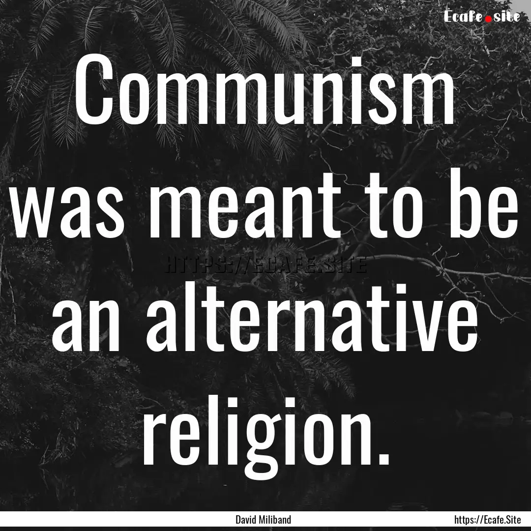 Communism was meant to be an alternative.... : Quote by David Miliband