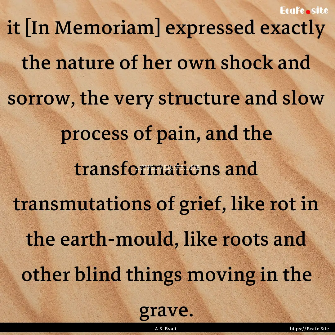 it [In Memoriam] expressed exactly the nature.... : Quote by A.S. Byatt