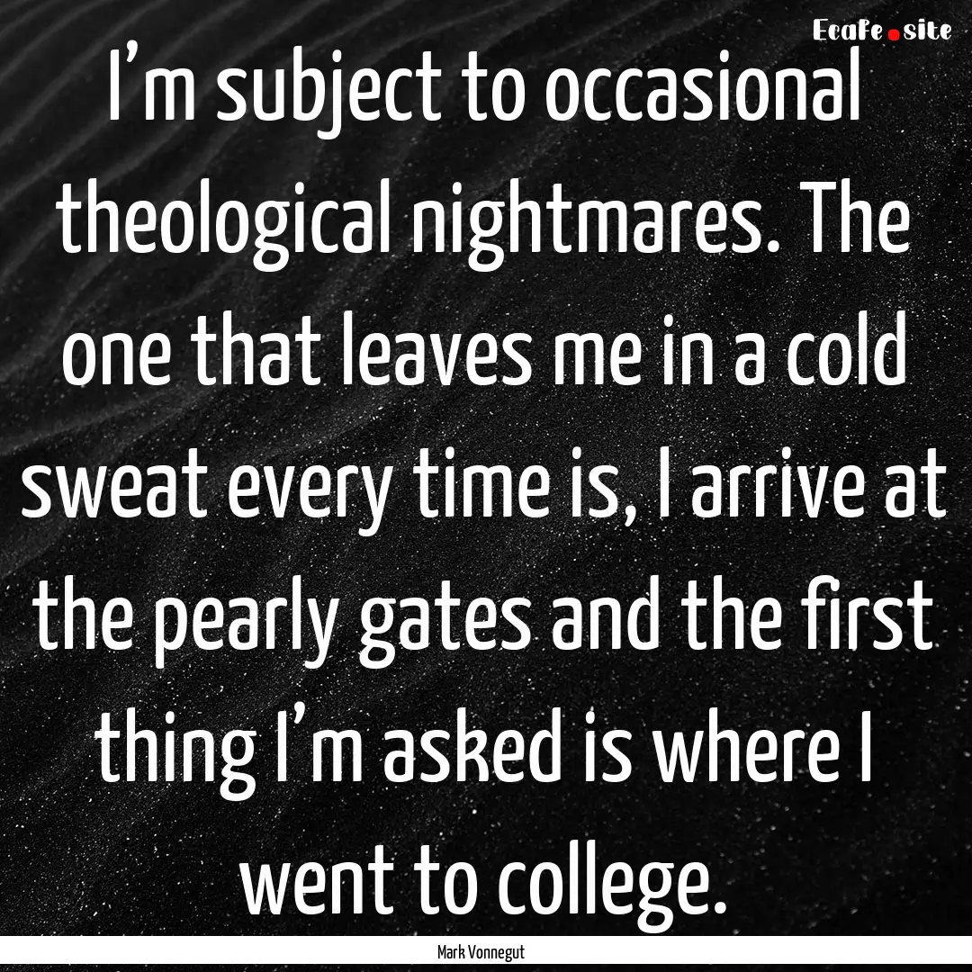 I’m subject to occasional theological nightmares..... : Quote by Mark Vonnegut