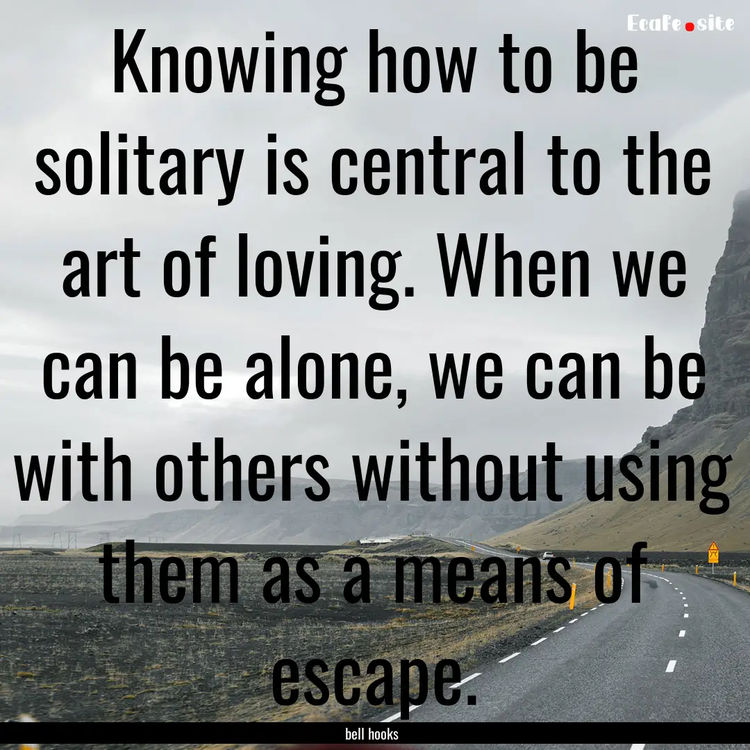 Knowing how to be solitary is central to.... : Quote by bell hooks