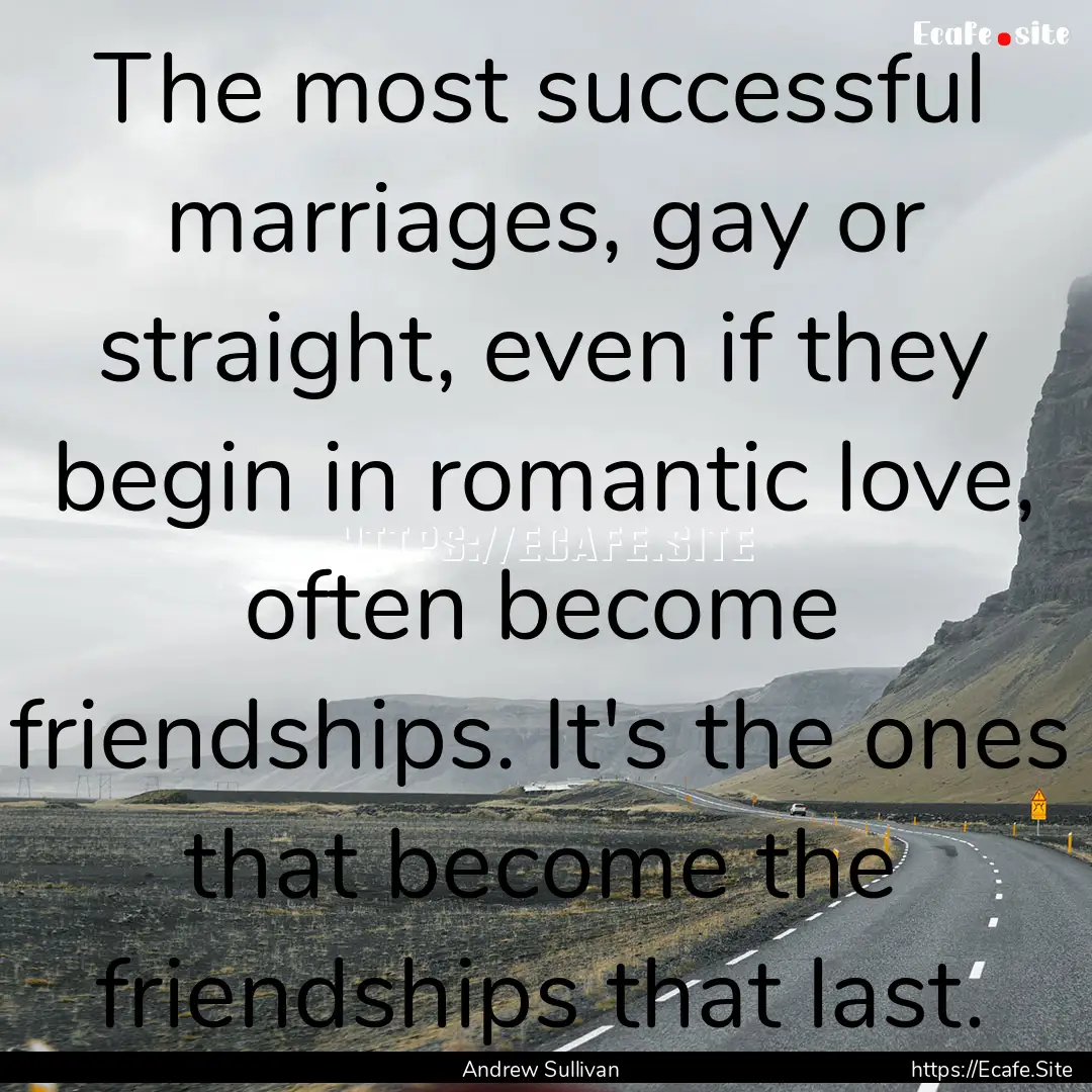 The most successful marriages, gay or straight,.... : Quote by Andrew Sullivan