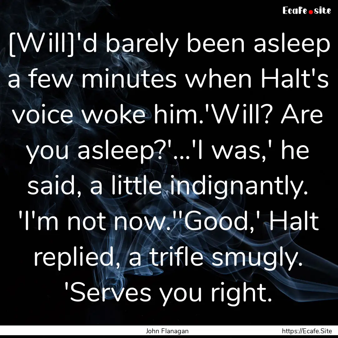 [Will]'d barely been asleep a few minutes.... : Quote by John Flanagan