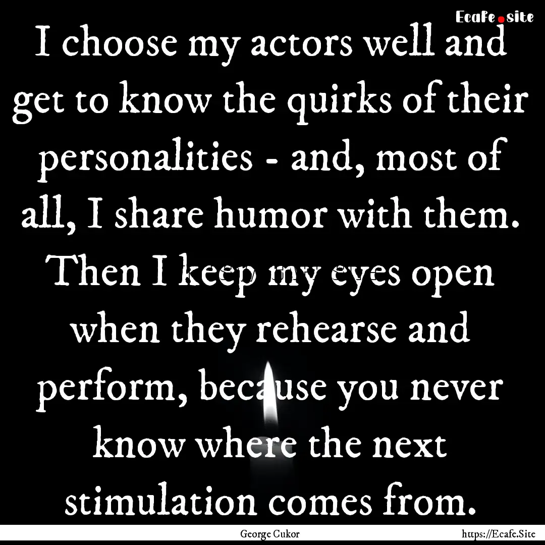 I choose my actors well and get to know the.... : Quote by George Cukor