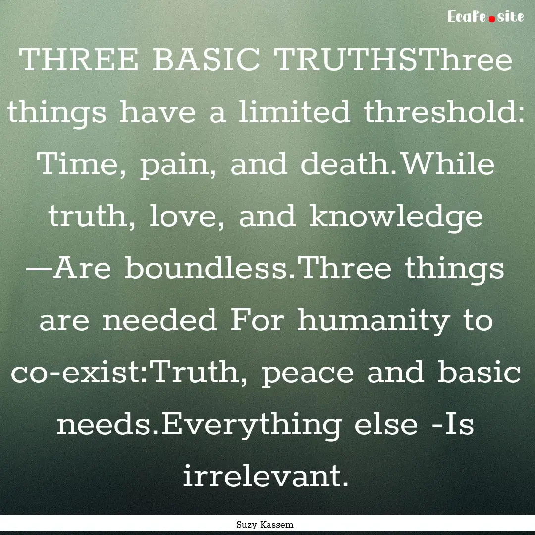 THREE BASIC TRUTHSThree things have a limited.... : Quote by Suzy Kassem