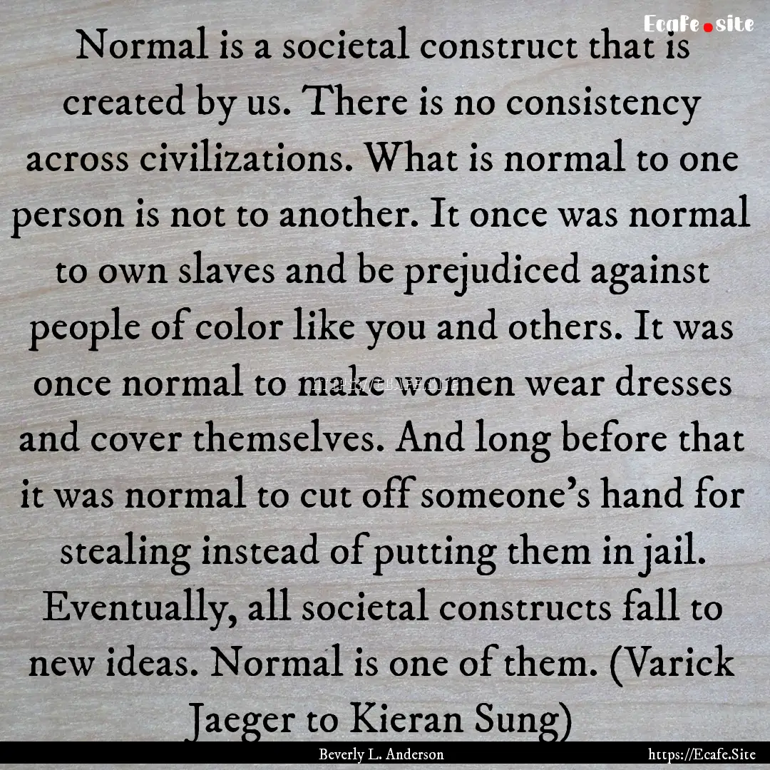 Normal is a societal construct that is created.... : Quote by Beverly L. Anderson