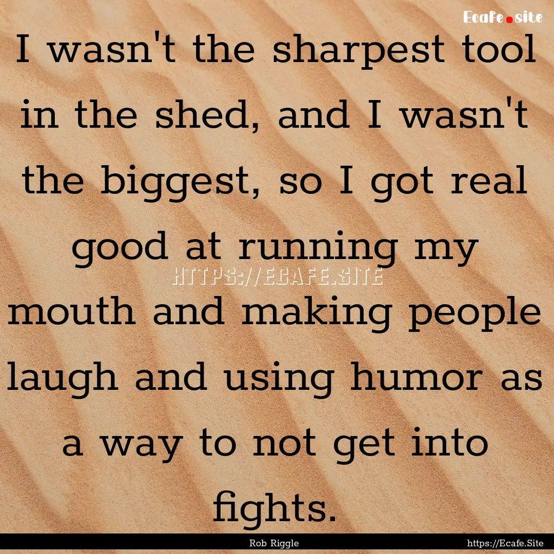 I wasn't the sharpest tool in the shed, and.... : Quote by Rob Riggle