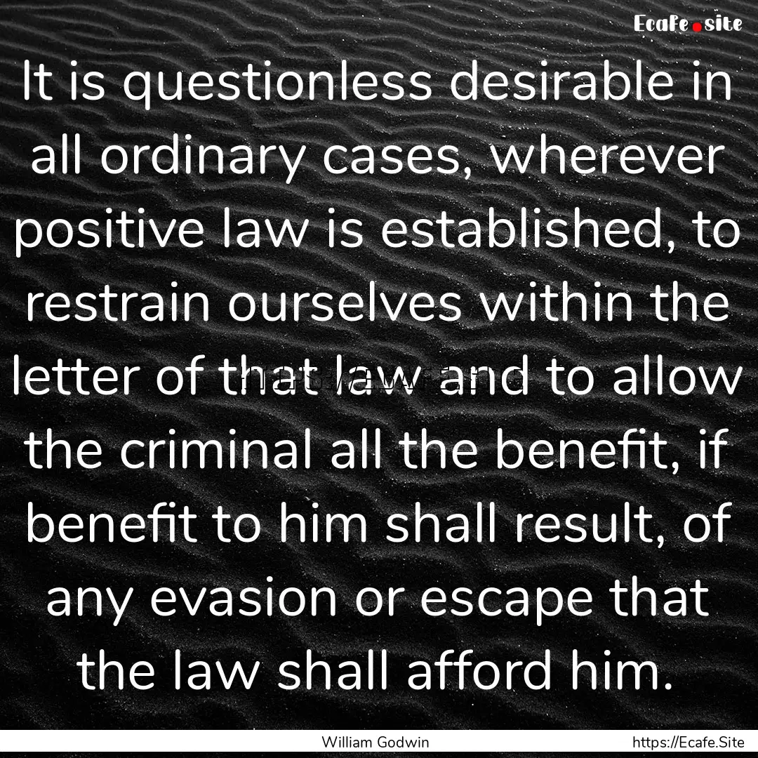 It is questionless desirable in all ordinary.... : Quote by William Godwin