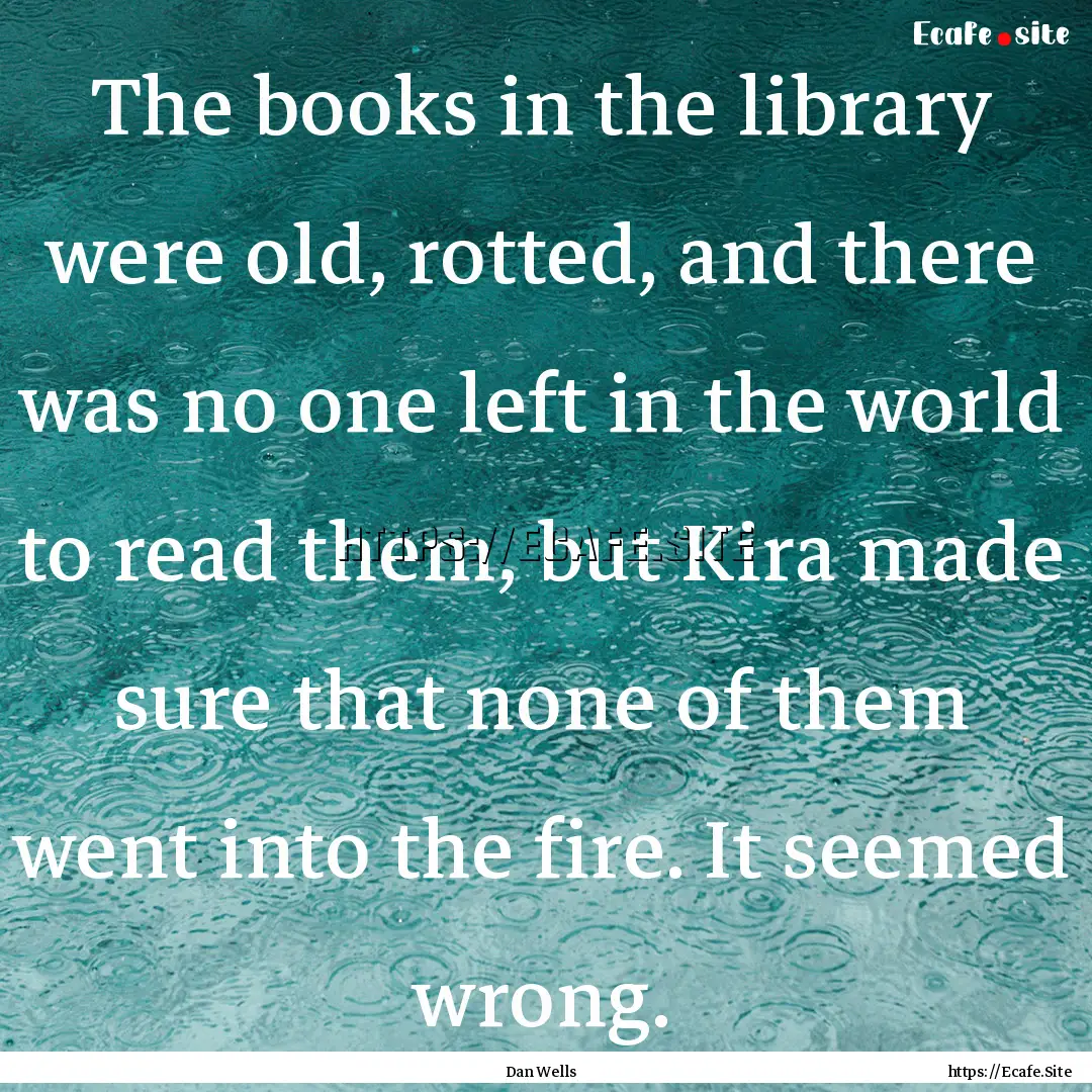 The books in the library were old, rotted,.... : Quote by Dan Wells