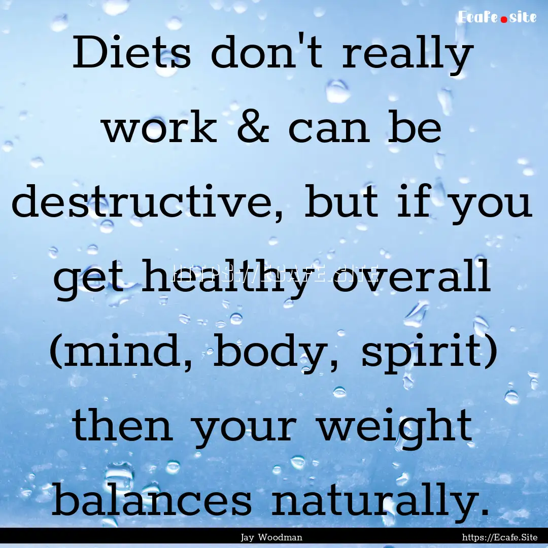 Diets don't really work & can be destructive,.... : Quote by Jay Woodman