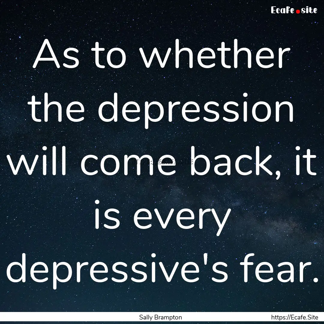 As to whether the depression will come back,.... : Quote by Sally Brampton