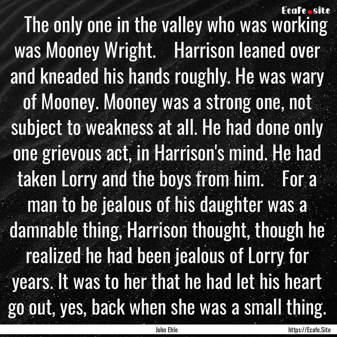     The only one in the valley who was.... : Quote by John Ehle