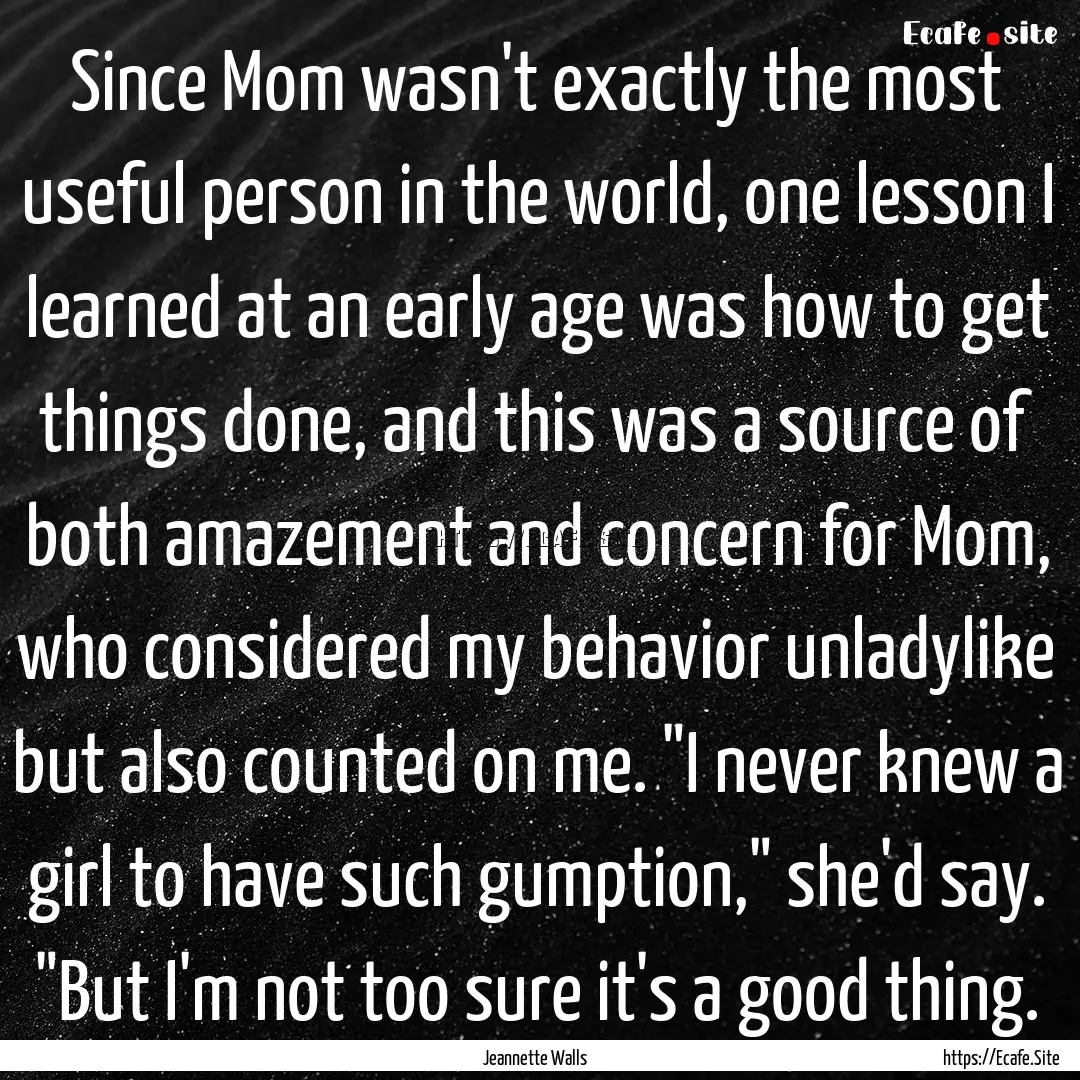 Since Mom wasn't exactly the most useful.... : Quote by Jeannette Walls