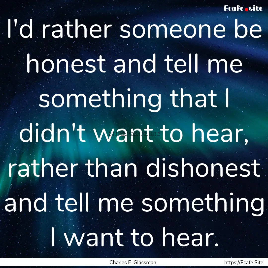 I'd rather someone be honest and tell me.... : Quote by Charles F. Glassman