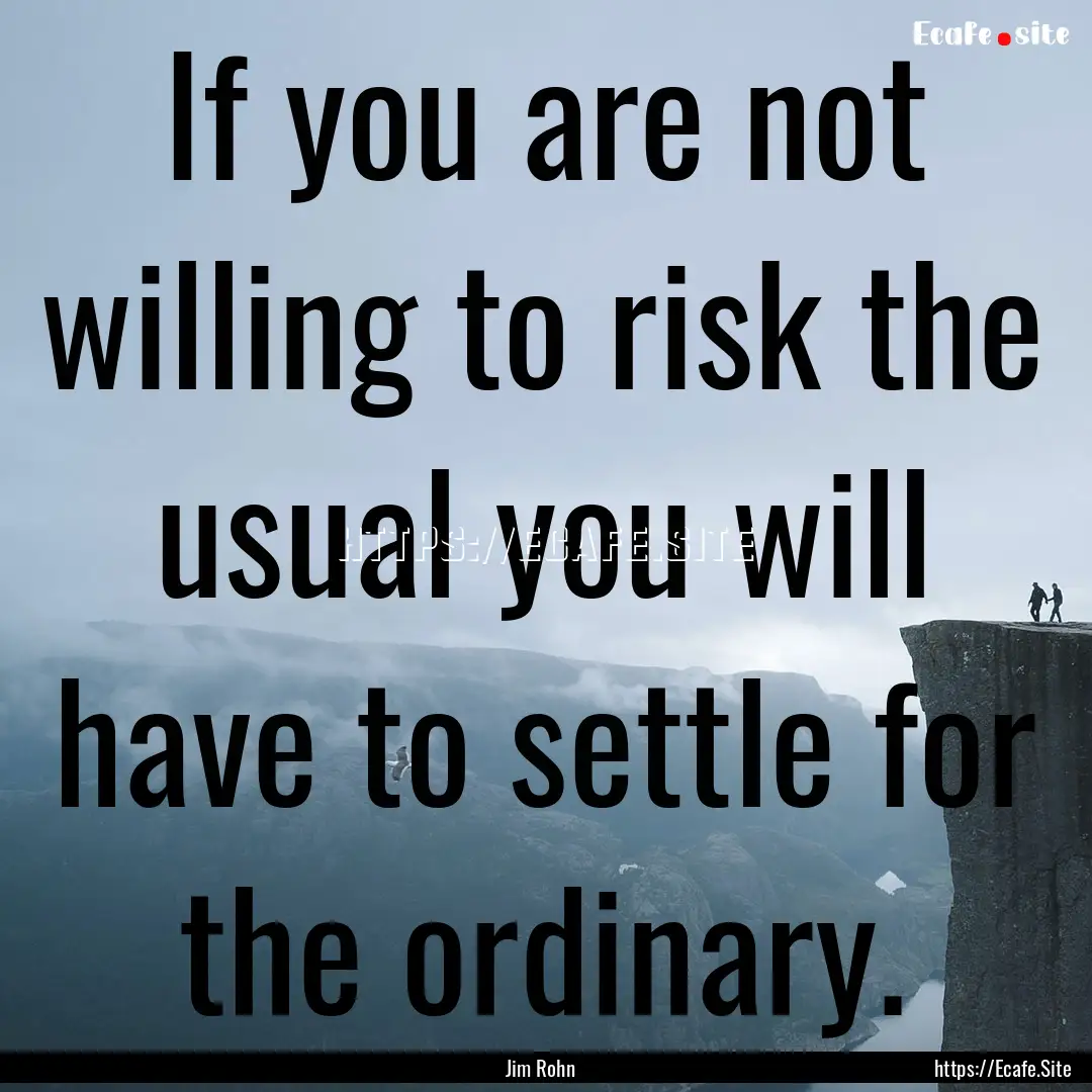 If you are not willing to risk the usual.... : Quote by Jim Rohn