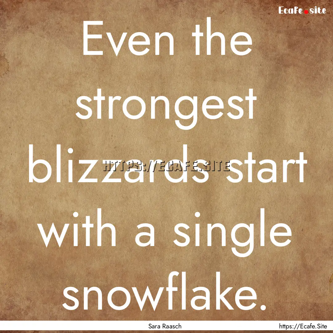 Even the strongest blizzards start with a.... : Quote by Sara Raasch