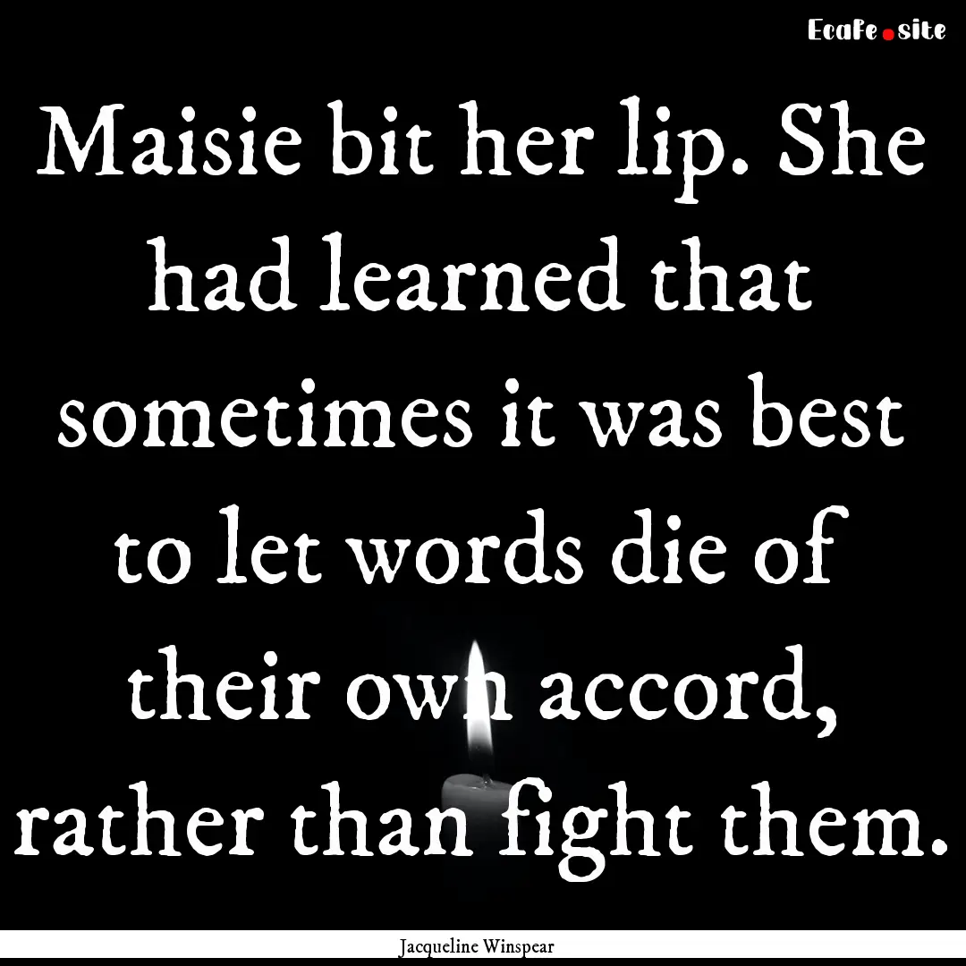 Maisie bit her lip. She had learned that.... : Quote by Jacqueline Winspear