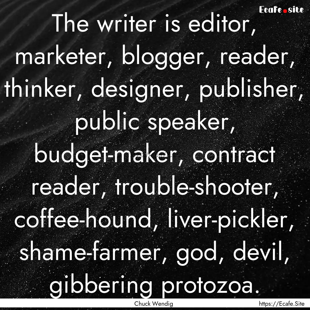 The writer is editor, marketer, blogger,.... : Quote by Chuck Wendig