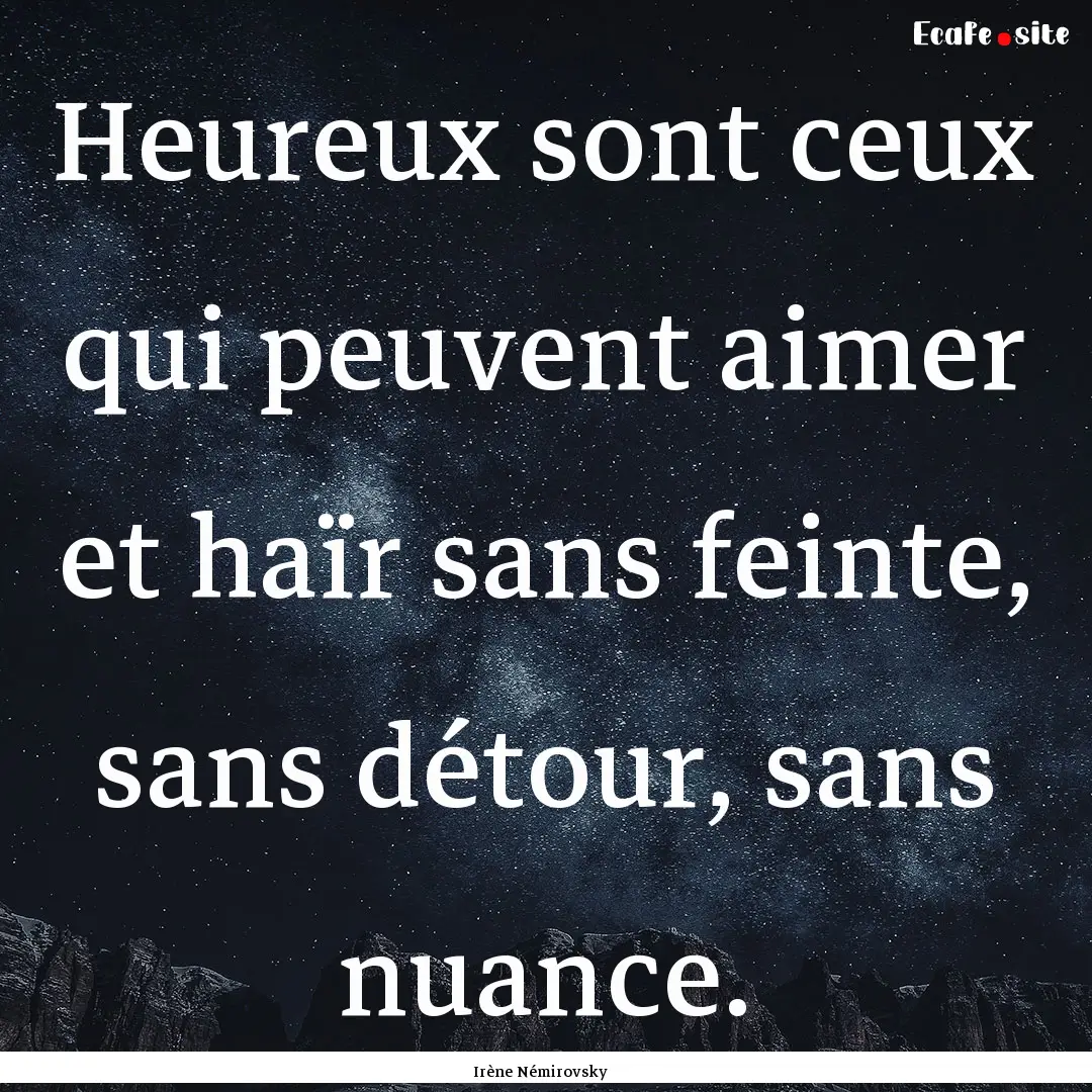 Heureux sont ceux qui peuvent aimer et haïr.... : Quote by Irène Némirovsky