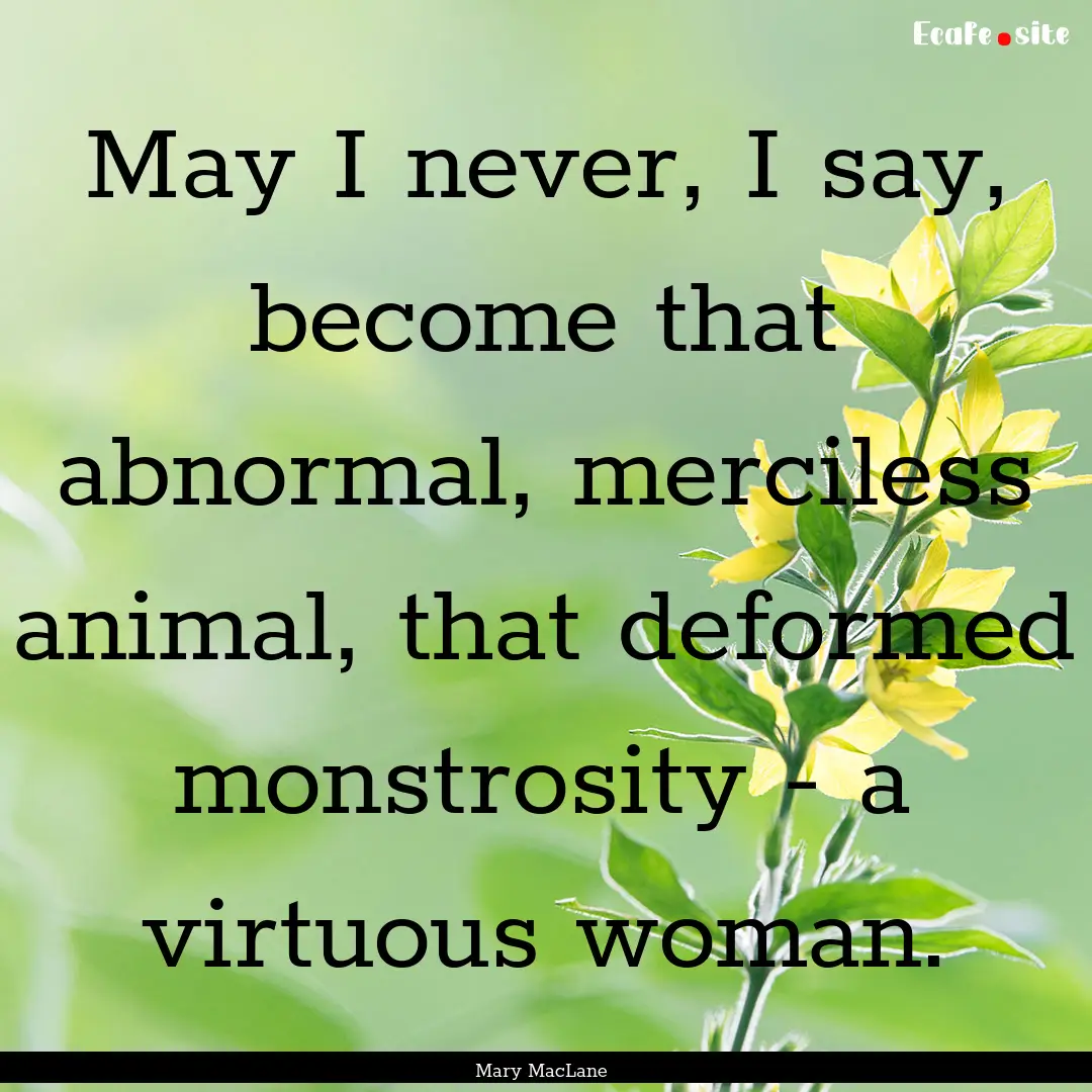 May I never, I say, become that abnormal,.... : Quote by Mary MacLane