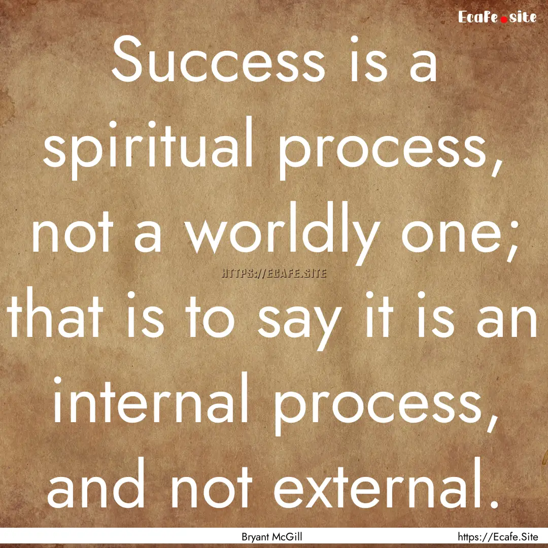 Success is a spiritual process, not a worldly.... : Quote by Bryant McGill