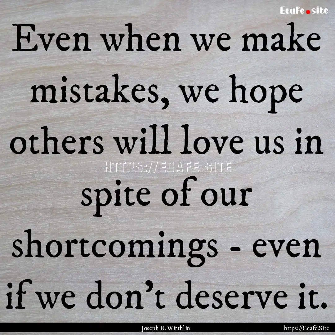 Even when we make mistakes, we hope others.... : Quote by Joseph B. Wirthlin