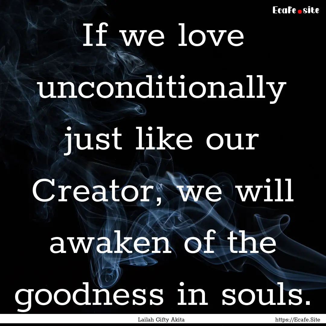 If we love unconditionally just like our.... : Quote by Lailah Gifty Akita