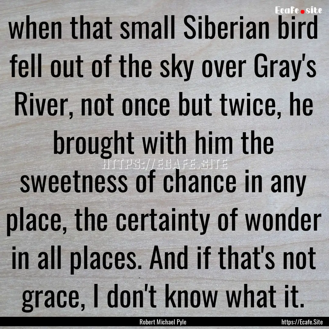 when that small Siberian bird fell out of.... : Quote by Robert Michael Pyle