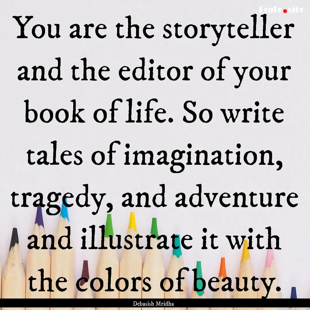 You are the storyteller and the editor of.... : Quote by Debasish Mridha