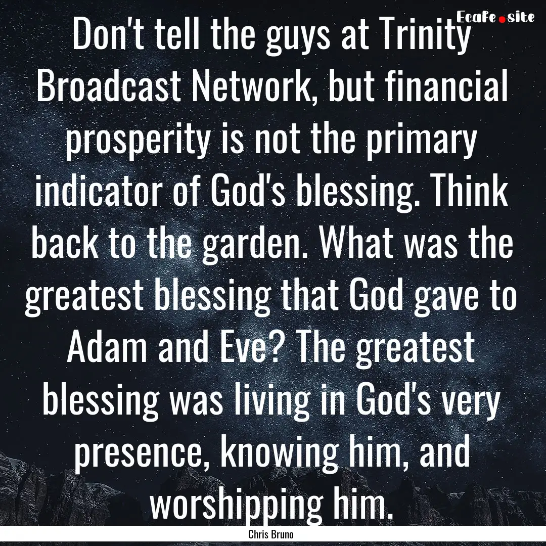 Don't tell the guys at Trinity Broadcast.... : Quote by Chris Bruno