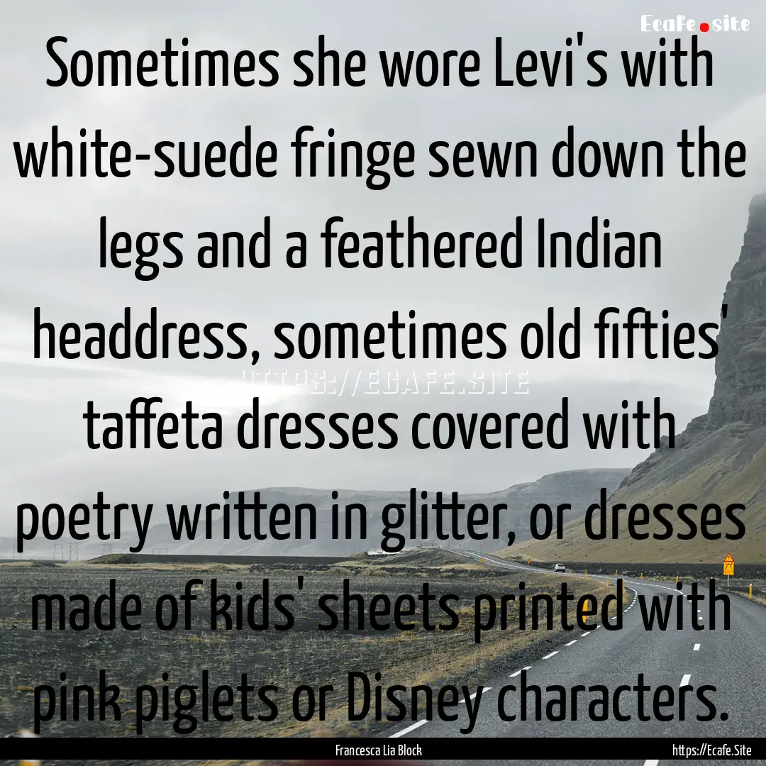 Sometimes she wore Levi's with white-suede.... : Quote by Francesca Lia Block