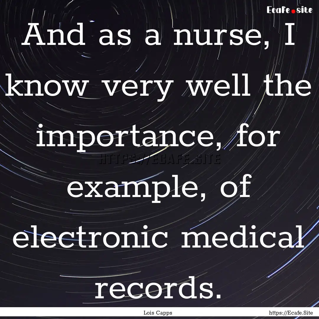 And as a nurse, I know very well the importance,.... : Quote by Lois Capps