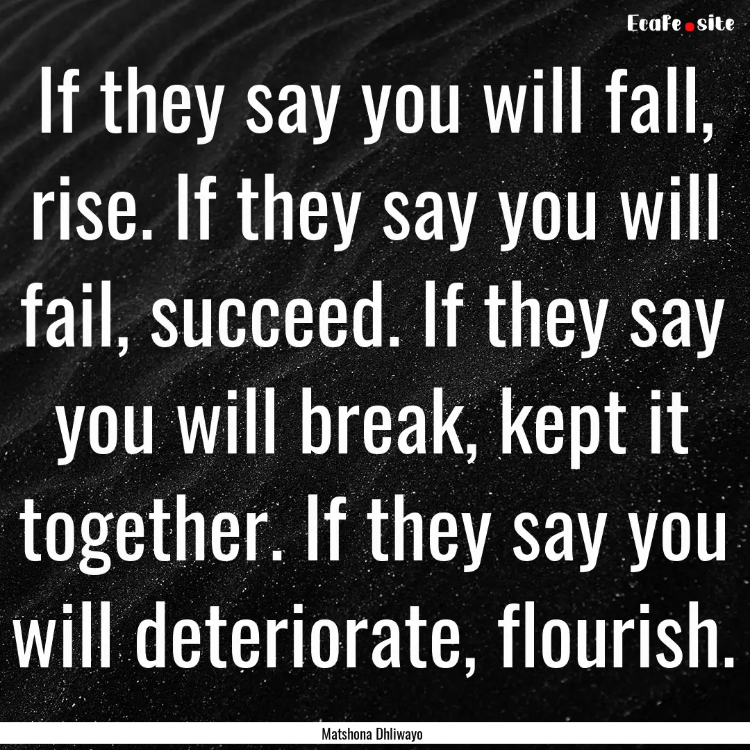 If they say you will fall, rise. If they.... : Quote by Matshona Dhliwayo