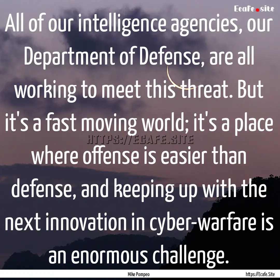 All of our intelligence agencies, our Department.... : Quote by Mike Pompeo