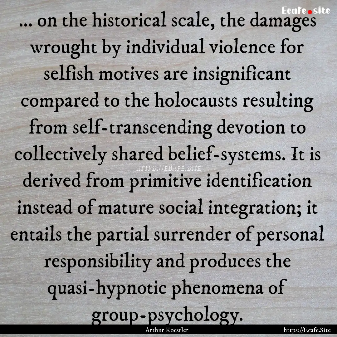 ... on the historical scale, the damages.... : Quote by Arthur Koestler