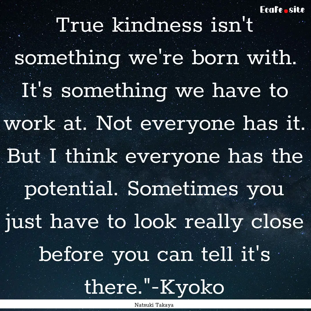 True kindness isn't something we're born.... : Quote by Natsuki Takaya