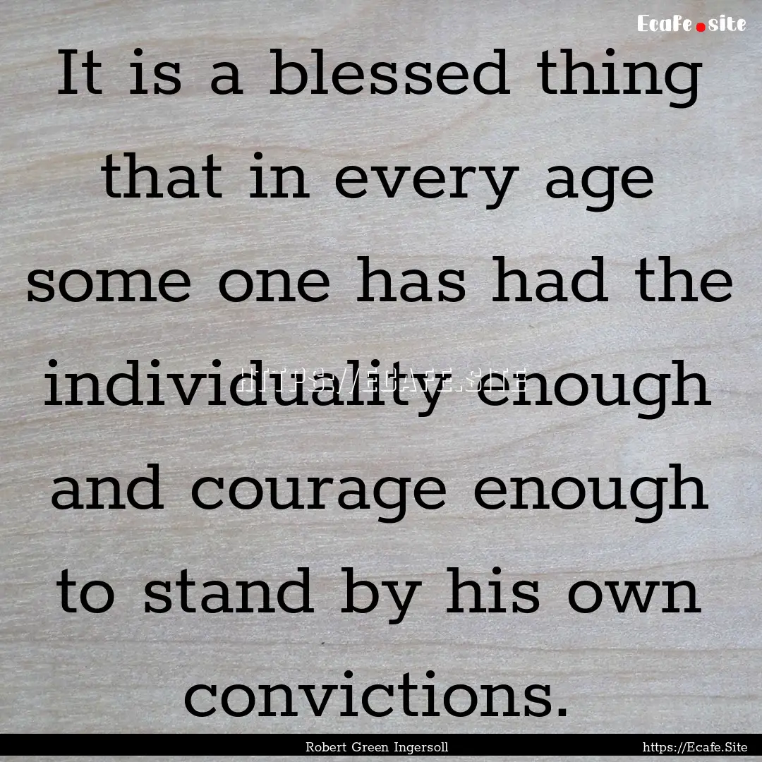 It is a blessed thing that in every age some.... : Quote by Robert Green Ingersoll