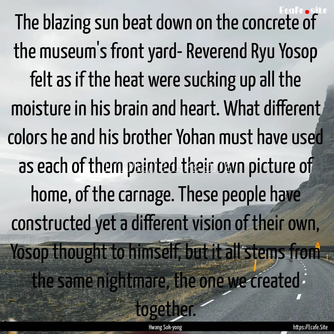 The blazing sun beat down on the concrete.... : Quote by Hwang Sok-yong