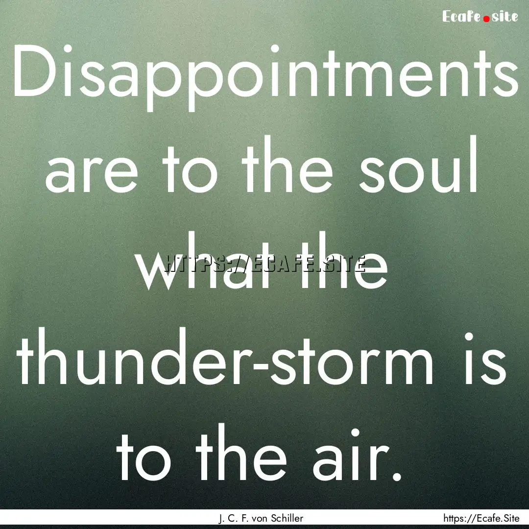 Disappointments are to the soul what the.... : Quote by J. C. F. von Schiller