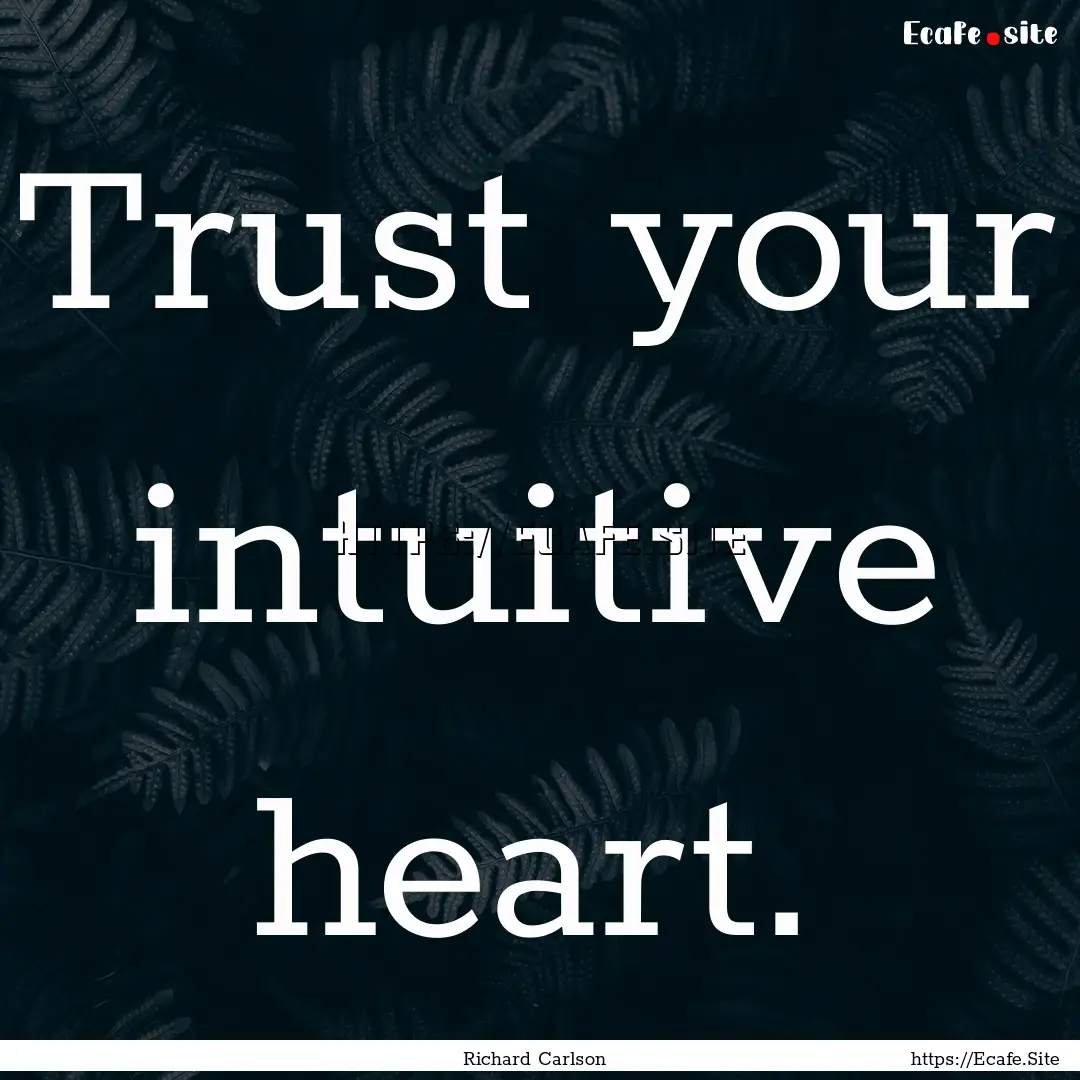 Trust your intuitive heart. : Quote by Richard Carlson