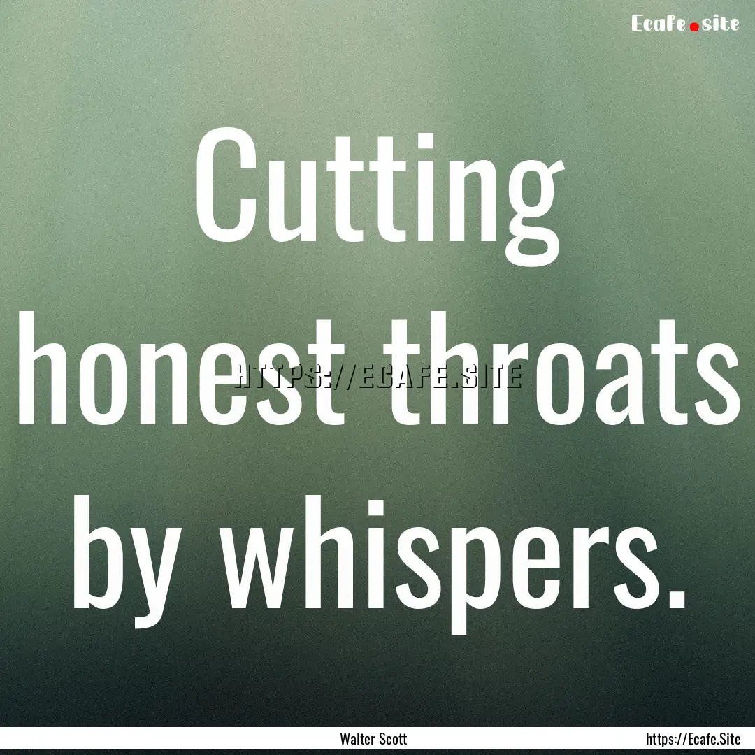 Cutting honest throats by whispers. : Quote by Walter Scott