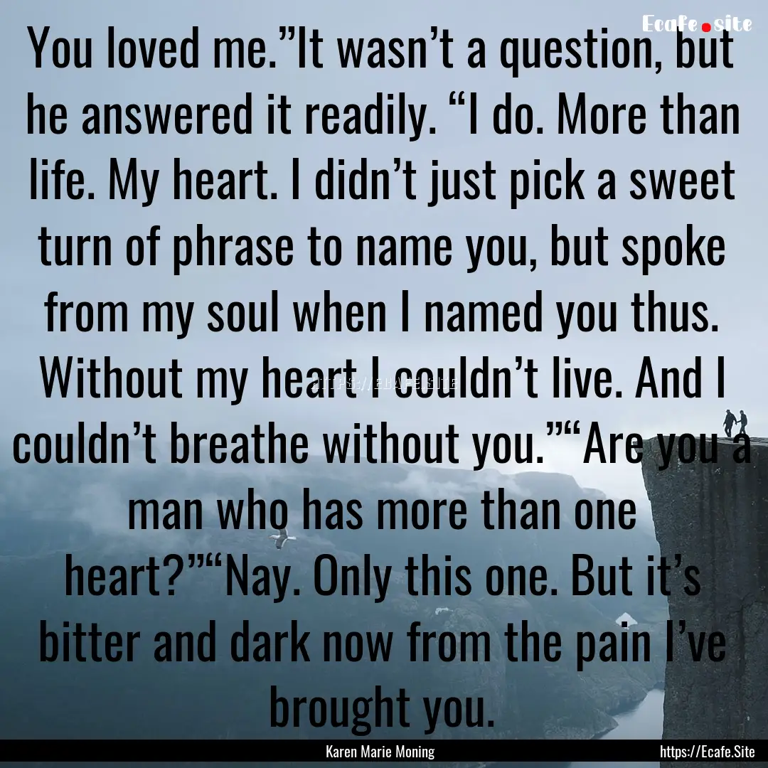 You loved me.”It wasn’t a question, but.... : Quote by Karen Marie Moning