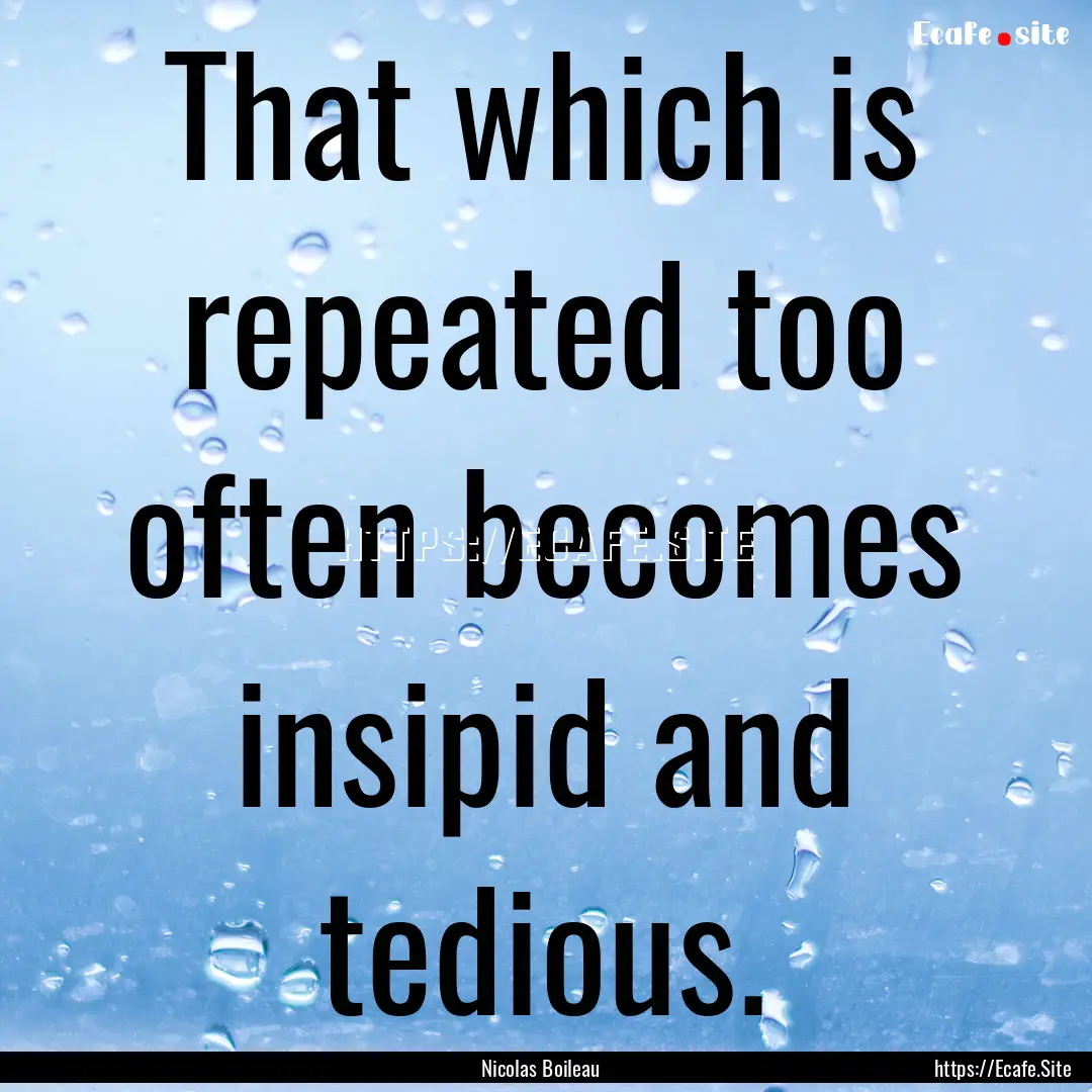 That which is repeated too often becomes.... : Quote by Nicolas Boileau