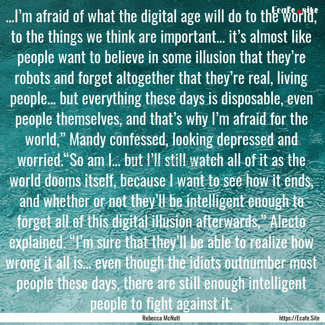 …I’m afraid of what the digital age will.... : Quote by Rebecca McNutt