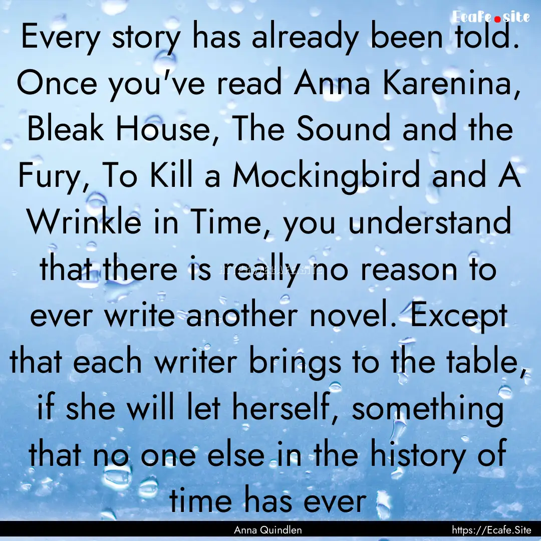 Every story has already been told. Once you've.... : Quote by Anna Quindlen