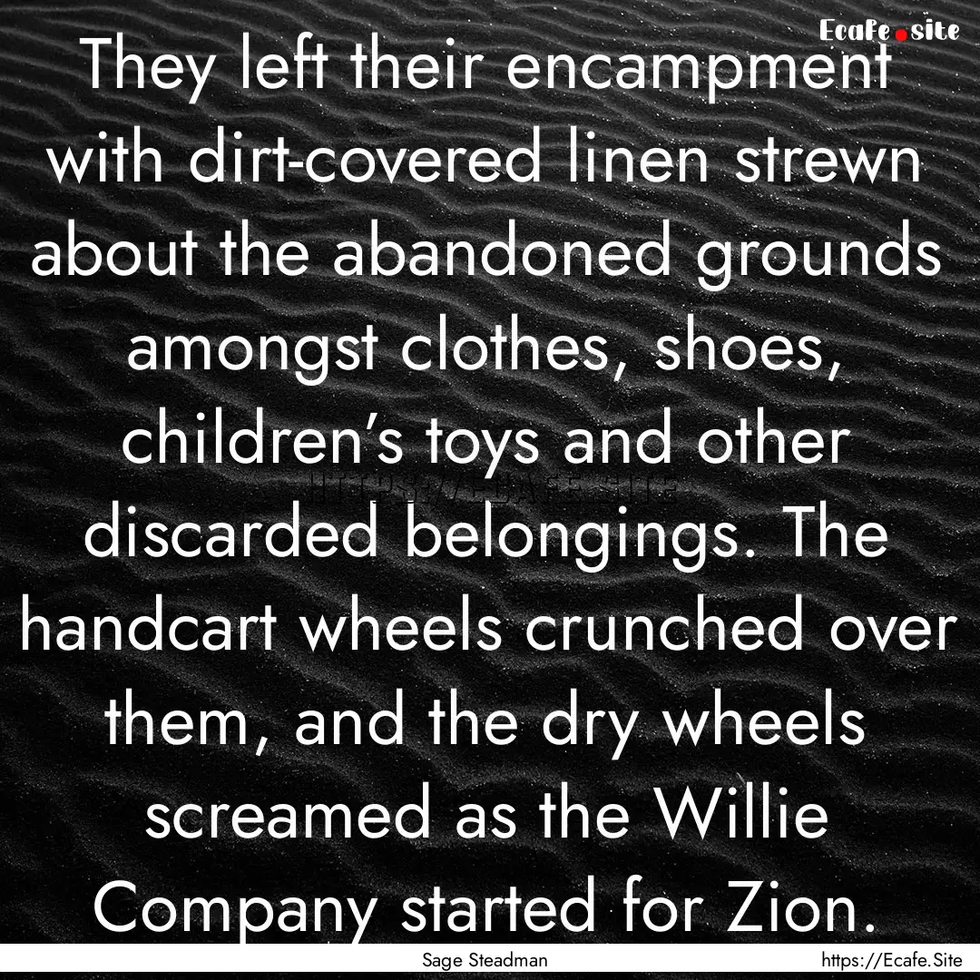 They left their encampment with dirt-covered.... : Quote by Sage Steadman